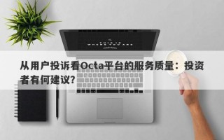 从用户投诉看Octa平台的服务质量：投资者有何建议？