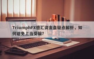 TriumphFX德汇资金盘疑点解析，如何避免上当受骗？