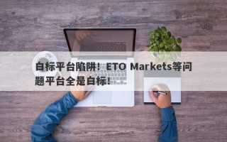 白标平台陷阱！ETO Markets等问题平台全是白标！