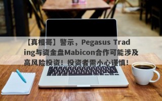 【真相哥】警示，Pegasus Trading与资金盘Mabicon合作可能涉及高风险投资！投资者需小心谨慎！