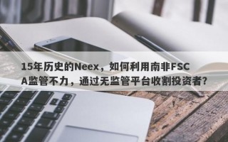 15年历史的Neex，如何利用南非FSCA监管不力，通过无监管平台收割投资者？