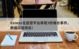 Exness无监管平台再现3秒爆仓事件，数据问题突出！