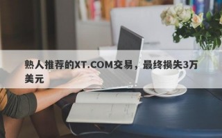 熟人推荐的XT.COM交易，最终损失3万美元