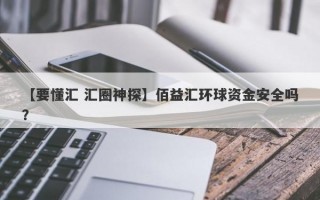 【要懂汇 汇圈神探】佰益汇环球资金安全吗？
