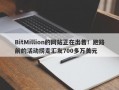 BitMillion的网站正在出售！跑路前的活动捞走汇友700多万美元