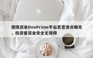 德璞资本DooPrime平台恶意滑点曝光，投资者资金安全无保障