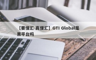 【要懂汇 真懂汇】GTI Global是黑平台吗
