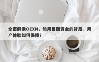 全面解读OEXN，动用巨额资金的背后，用户体验如何保障？