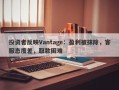 投资者反映Vantage：盈利被抹除，客服态度差，取款困难