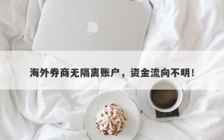 海外券商无隔离账户，资金流向不明！