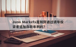 Juno Markets是如何通过诱导投资者追加存款牟利的？