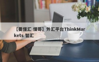 【要懂汇 懂哥】外汇平台ThinkMarkets 智汇
