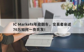 IC Markets年底翻车，交易者亲述70万如何一夜蒸发！