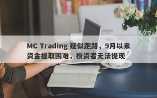 MC Trading 疑似跑路，9月以来资金提取困难，投资者无法提现