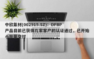 中欣氟材(002915.SZ)：DFBP产品目前已获得几家客户的认证通过，已开始小批量交付