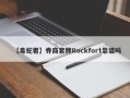 【毒蛇君】券商套牌Rockfort靠谱吗
