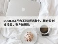 SOOLIKE平台不按规矩出金，翻仓盈利被没收，账户被删除