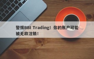 警惕BBI Trading！你的账户可能被无故注销！