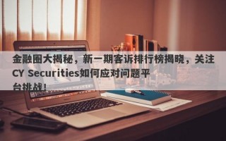 金融圈大揭秘，新一期客诉排行榜揭晓，关注CY Securities如何应对问题平台挑战！