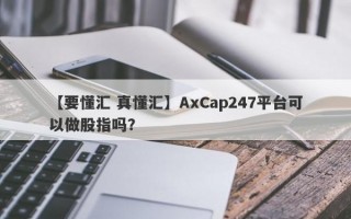 【要懂汇 真懂汇】AxCap247平台可以做股指吗？
