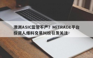 澳洲ASIC监管不严？MiTRADE平台投资人爆料交易纠纷引发关注