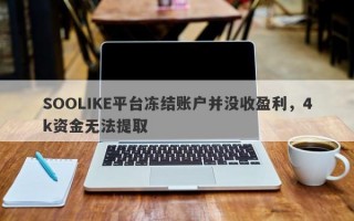 SOOLIKE平台冻结账户并没收盈利，4k资金无法提取