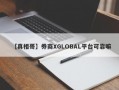 【真相哥】券商XGLOBAL平台可靠嘛
