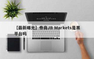 【最新曝光】券商JB Markets是黑平台吗
