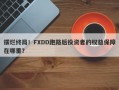 摆烂终局！FXDD跑路后投资者的权益保障在哪里？