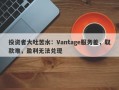 投资者大吐苦水：Vantage服务差，取款难，盈利无法兑现