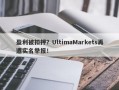 盈利被扣押？UltimaMarkets再遭实名举报！