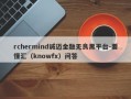 rchermind诚迈金融无良黑平台-要懂汇（knowfx）问答