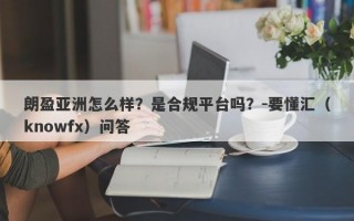 朗盈亚洲怎么样？是合规平台吗？-要懂汇（knowfx）问答