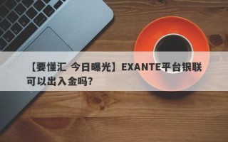 【要懂汇 今日曝光】EXANTE平台银联可以出入金吗？
