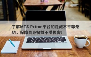 了解MTS Prime平台的隐藏不平等条约，保障自身权益不受损害！