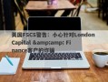 英国FSCS警告：小心针对London Capital &amp; Finance客户的诈骗