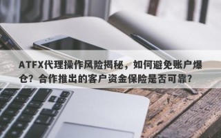 ATFX代理操作风险揭秘，如何避免账户爆仓？合作推出的客户资金保险是否可靠？