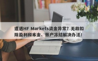 遭遇HF Markets资金异常？无故扣除盈利和本金、账户冻结解决办法！