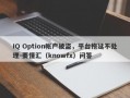 IQ Option帐户被盗，平台拖延不处理-要懂汇（knowfx）问答