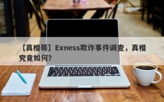 【真相哥】Exness欺诈事件调查，真相究竟如何？