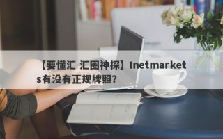 【要懂汇 汇圈神探】Inetmarkets有没有正规牌照？
