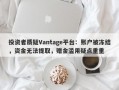 投资者质疑Vantage平台：账户被冻结，资金无法提取，赠金滥用疑点重重