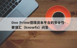 Doo Prime德璞资本平台的安全性-要懂汇（knowfx）问答