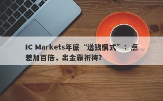 IC Markets年底“送钱模式”：点差加百倍，出金靠祈祷？