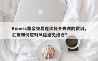 Exness黄金交易连续补仓失败的教训，汇友如何应对风险避免爆仓？