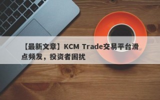 【最新文章】KCM Trade交易平台滑点频发，投资者困扰
