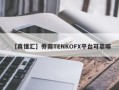 【真懂汇】券商TENKOFX平台可靠嘛
