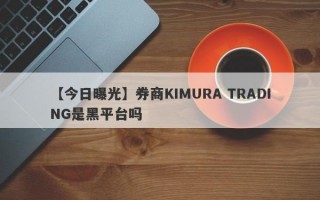 【今日曝光】券商KIMURA TRADING是黑平台吗
