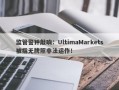 监管警钟敲响：UltimaMarkets被指无牌照非法运作！