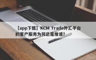 【app下载】KCM Trade外汇平台的客户服务为何总是推诿？